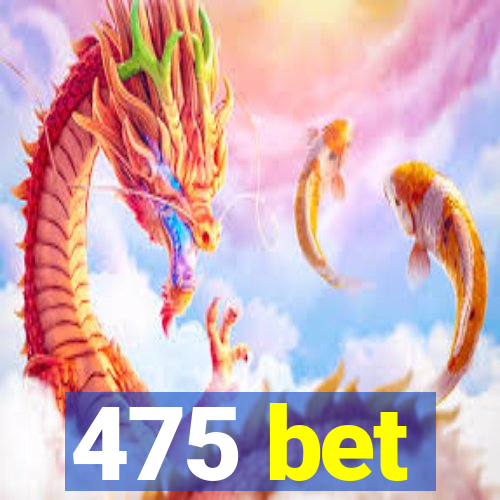 475 bet